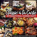 Classic á la Carte: International Dinner Party – Classical Music for Dining and Entertaining