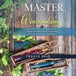 Master Winemaking: Discover the Secrets to Making Premium Homemade Wine in Just 5 Simple Steps, Even If You’re an Absolute Beginner