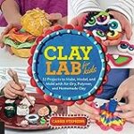 Clay Lab for Kids: 52 Projects to Make, Model, and Mold with Air-Dry, Polymer, and Homemade Clay (Volume 12) (Lab for Kids, 12)